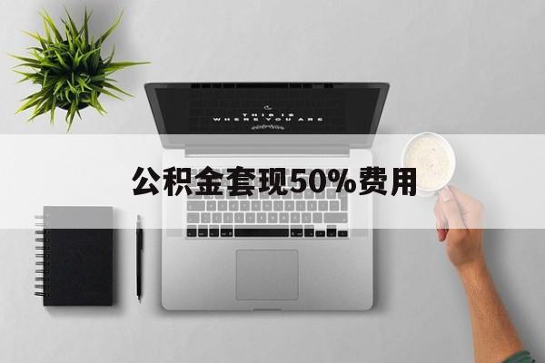 嵊州最新公积金套现50%费用方法分析(最方便真实的嵊州公积金套现有什么后遗症方法)