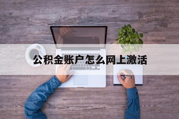 嵊州最新公积金账户怎么网上激活方法分析(最方便真实的嵊州公积金账户怎么网上激活的方法)