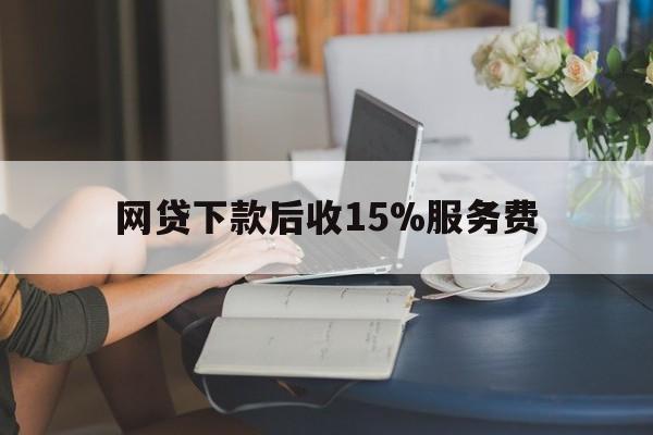 嵊州最新网贷下款后收15%服务费方法分析(最方便真实的嵊州网贷收取贷后服务费合法吗方法)