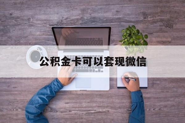 嵊州最新公积金卡可以套现微信方法分析(最方便真实的嵊州公积金卡可以绑定微信消费吗方法)