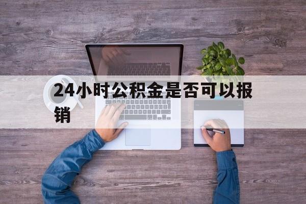 嵊州最新24小时公积金是否可以报销方法分析(最方便真实的嵊州24小时公积金是否可以报销住院费用方法)