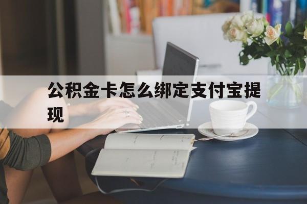 嵊州最新公积金卡怎么绑定支付宝提现方法分析(最方便真实的嵊州公积金怎么添加到支付宝卡包方法)